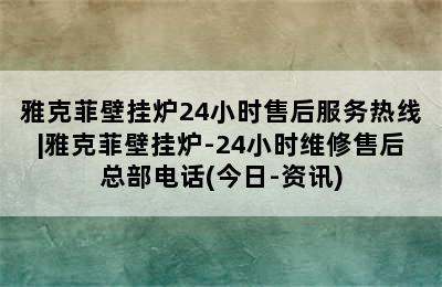 雅克菲壁挂炉24小时售后服务热线|雅克菲壁挂炉-24小时维修售后总部电话(今日-资讯)